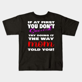 If at first you don't succeed, Try doing it the way MOM told you, mother's day shirt, mother's day gift ideas! Kids T-Shirt